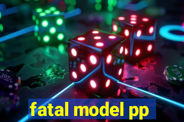 fatal model pp